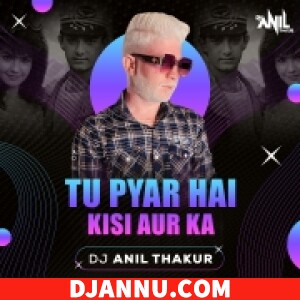Tu Pyar Hai Kisi Aur Ka DJ Remix Mp3 Dj Anil Thakur